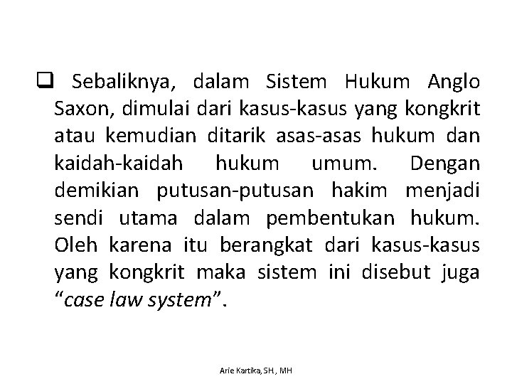 q Sebaliknya, dalam Sistem Hukum Anglo Saxon, dimulai dari kasus-kasus yang kongkrit atau kemudian
