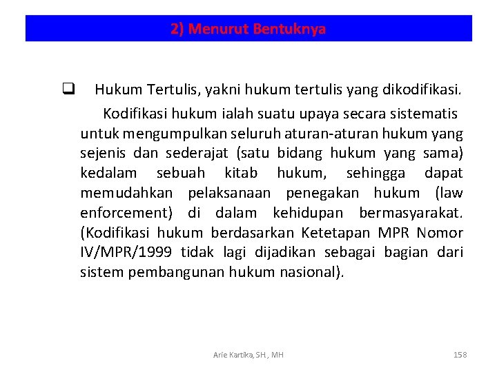 2) Menurut Bentuknya q Hukum Tertulis, yakni hukum tertulis yang dikodifikasi. Kodifikasi hukum ialah