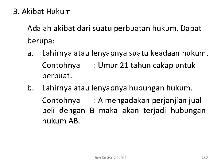 3. Akibat Hukum Adalah akibat dari suatu perbuatan hukum. Dapat berupa: a. Lahirnya atau