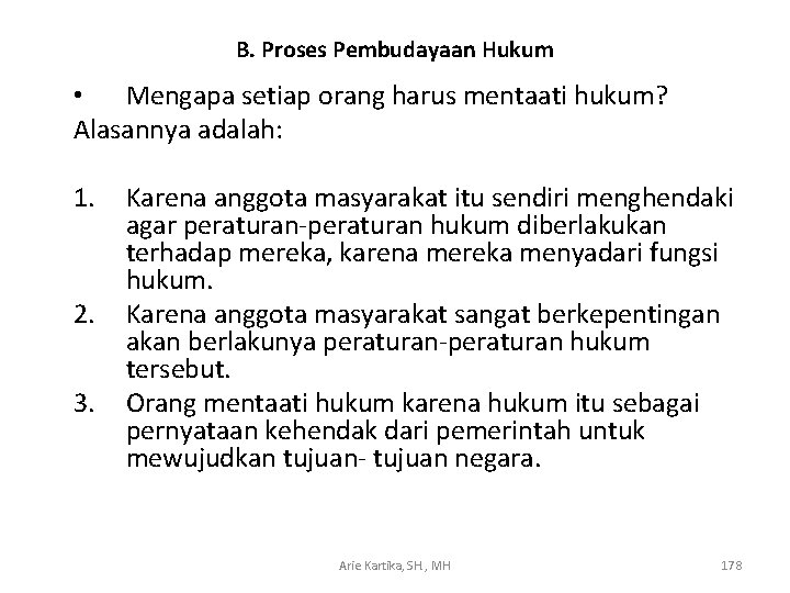 B. Proses Pembudayaan Hukum • Mengapa setiap orang harus mentaati hukum? Alasannya adalah: 1.