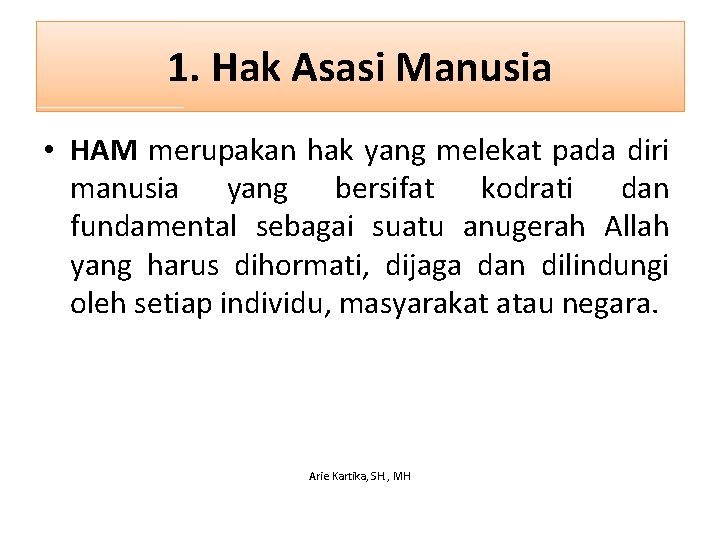 1. Hak Asasi Manusia • HAM merupakan hak yang melekat pada diri manusia yang