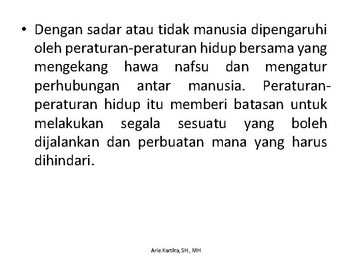  • Dengan sadar atau tidak manusia dipengaruhi oleh peraturan-peraturan hidup bersama yang mengekang