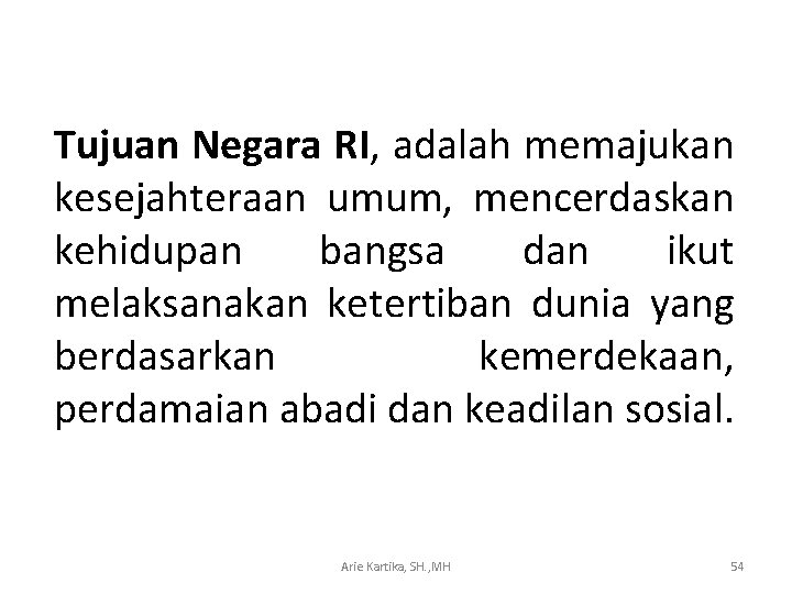 Tujuan Negara RI, adalah memajukan kesejahteraan umum, mencerdaskan kehidupan bangsa dan ikut melaksanakan ketertiban