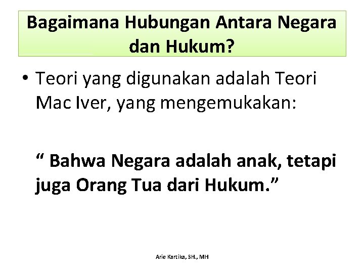 Bagaimana Hubungan Antara Negara dan Hukum? • Teori yang digunakan adalah Teori Mac Iver,