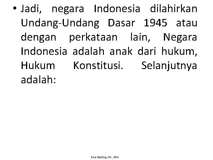  • Jadi, negara Indonesia dilahirkan Undang-Undang Dasar 1945 atau dengan perkataan lain, Negara