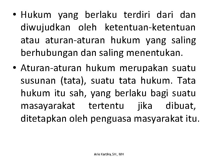  • Hukum yang berlaku terdiri dan diwujudkan oleh ketentuan-ketentuan atau aturan-aturan hukum yang