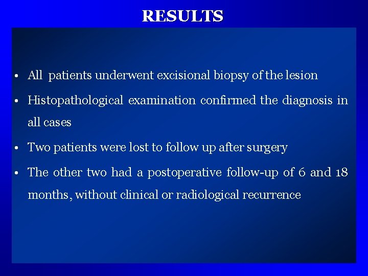 RESULTS • All patients underwent excisional biopsy of the lesion • Histopathological examination confirmed