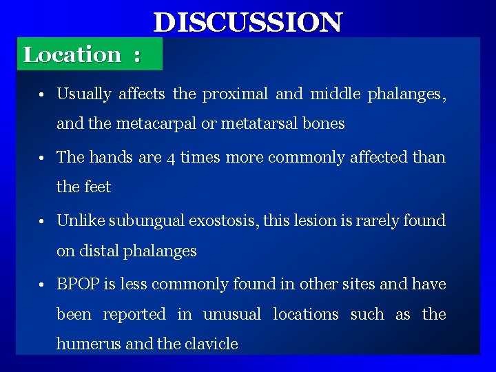 DISCUSSION Location : • Usually affects the proximal and middle phalanges, and the metacarpal