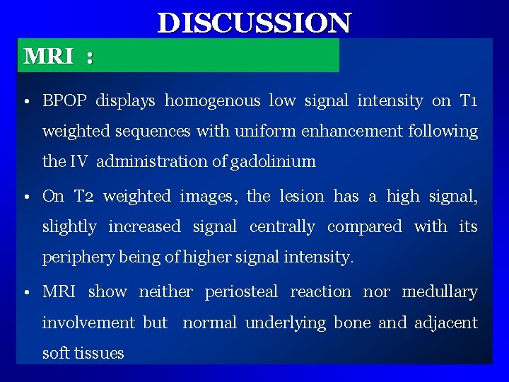 DISCUSSION MRI : • BPOP displays homogenous low signal intensity on T 1 weighted