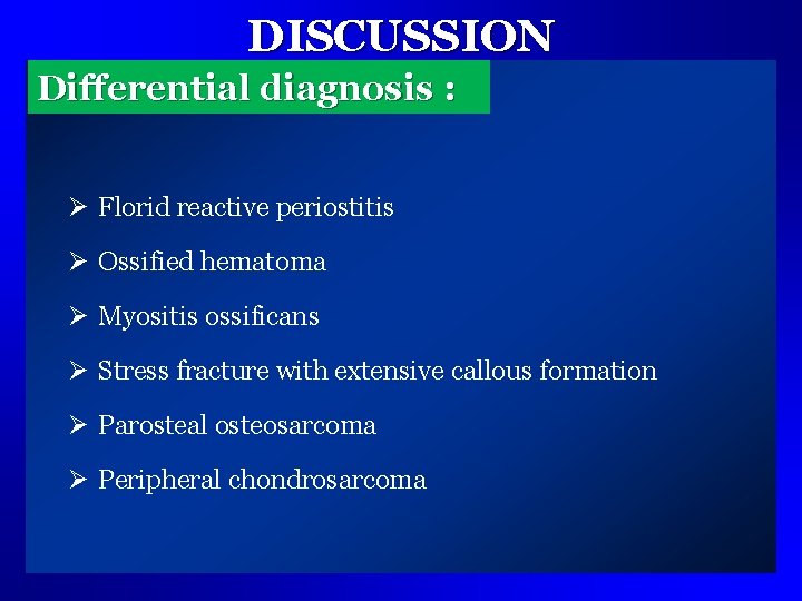 DISCUSSION Differential diagnosis : Ø Florid reactive periostitis Ø Ossified hematoma Ø Myositis ossificans