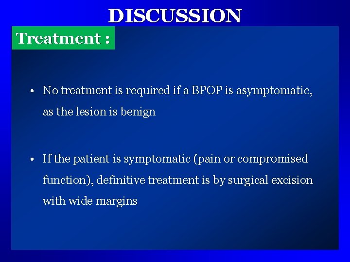 DISCUSSION Treatment : • No treatment is required if a BPOP is asymptomatic, as