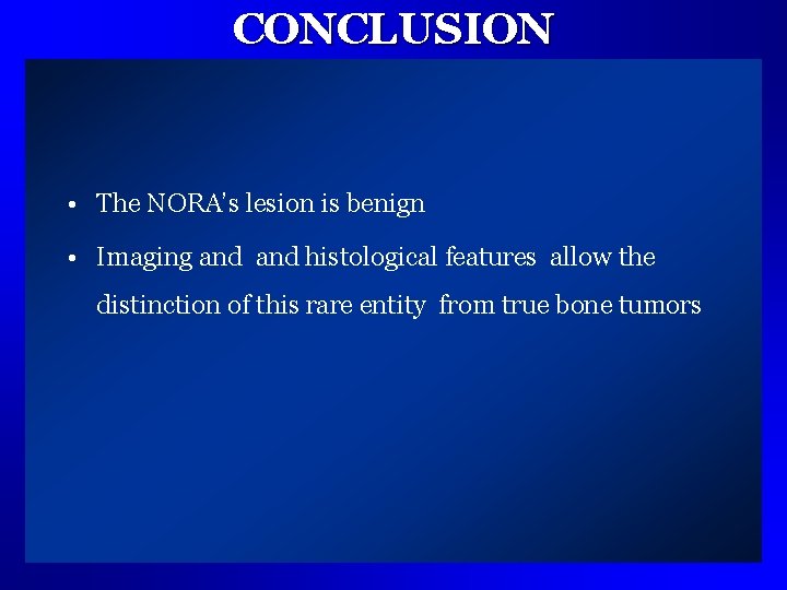 CONCLUSION • The NORA’s lesion is benign • Imaging and histological features allow the