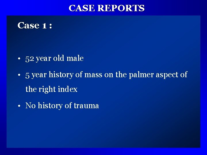 CASE REPORTS Case 1 : • 52 year old male • 5 year history