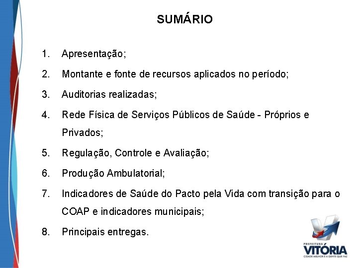 SUMÁRIO 1. Apresentação; 2. Montante e fonte de recursos aplicados no período; 3. Auditorias