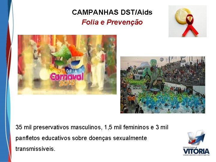 CAMPANHAS DST/Aids Folia e Prevenção 35 mil preservativos masculinos, 1, 5 mil femininos e