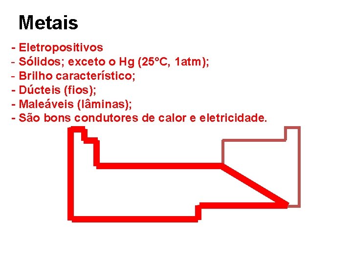Metais - Eletropositivos - Sólidos; exceto o Hg (25°C, 1 atm); - Brilho característico;