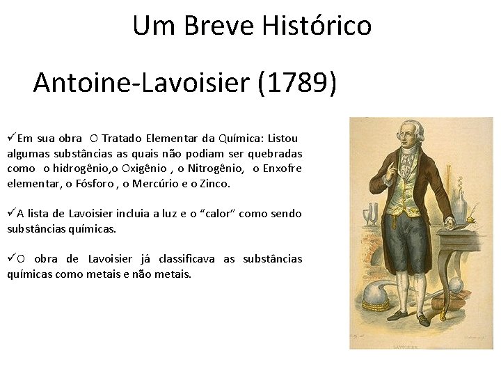 Um Breve Histórico Antoine-Lavoisier (1789) üEm sua obra O Tratado Elementar da Química: Listou