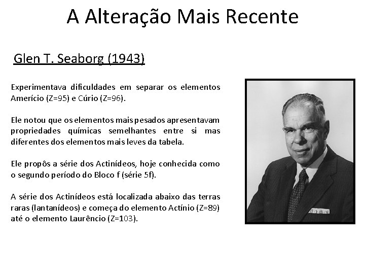A Alteração Mais Recente Glen T. Seaborg (1943) Experimentava dificuldades em separar os elementos