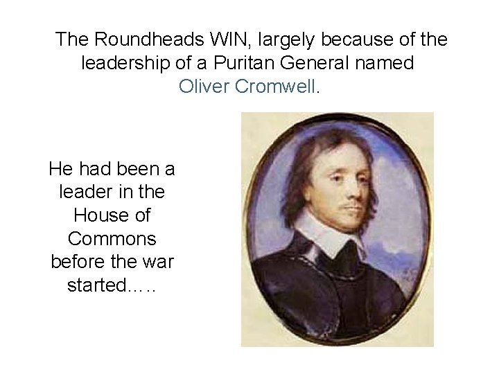 The Roundheads WIN, largely because of the leadership of a Puritan General named Oliver