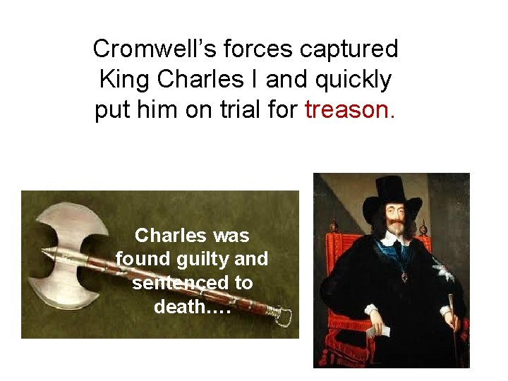 Cromwell’s forces captured King Charles I and quickly put him on trial for treason.