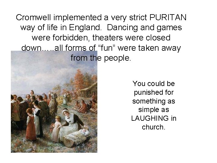 Cromwell implemented a very strict PURITAN way of life in England. Dancing and games