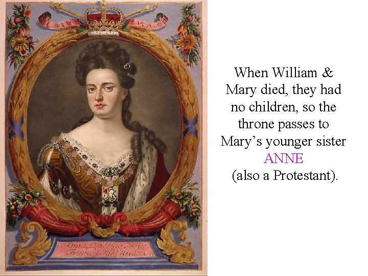 When William & Mary died, they had no children, so the throne passes to