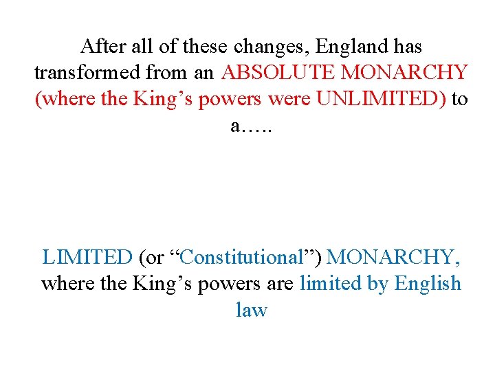After all of these changes, England has transformed from an ABSOLUTE MONARCHY (where the