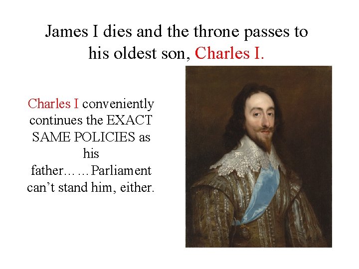 James I dies and the throne passes to his oldest son, Charles I conveniently
