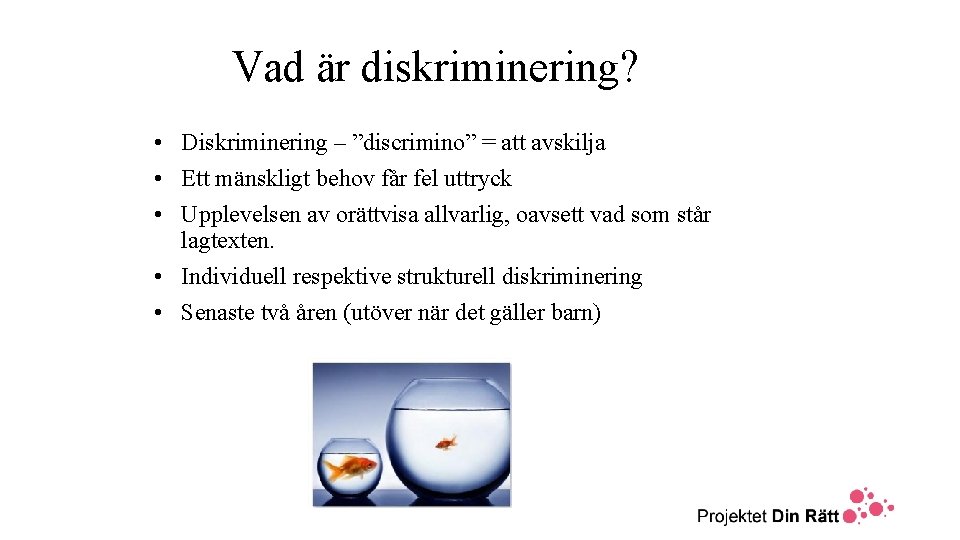 Vad är diskriminering? • Diskriminering – ”discrimino” = att avskilja • Ett mänskligt behov