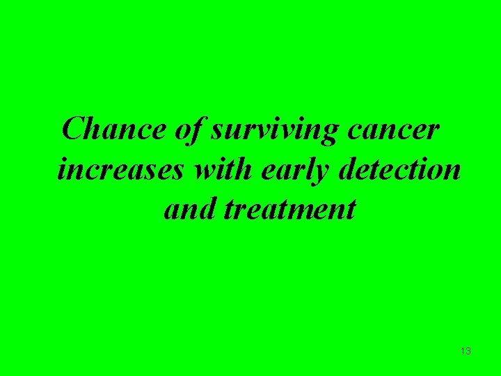 Chance of surviving cancer increases with early detection and treatment 13 