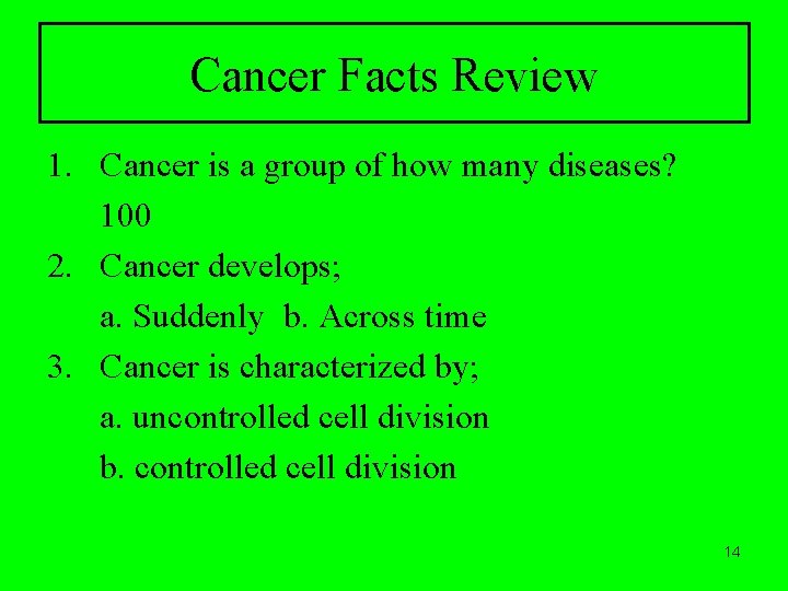 Cancer Facts Review 1. Cancer is a group of how many diseases? 100 2.