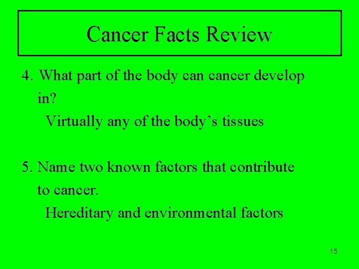 Cancer Facts Review 4. What part of the body cancer develop in? Virtually any