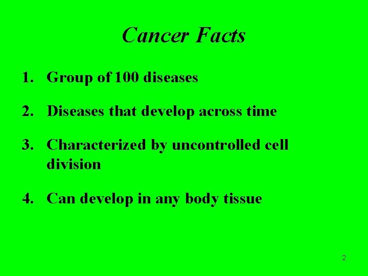 Cancer Facts 1. Group of 100 diseases 2. Diseases that develop across time 3.