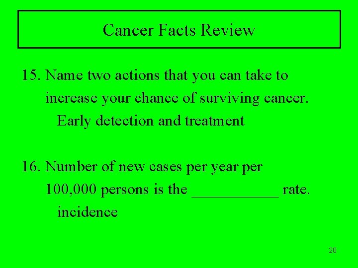 Cancer Facts Review 15. Name two actions that you can take to increase your