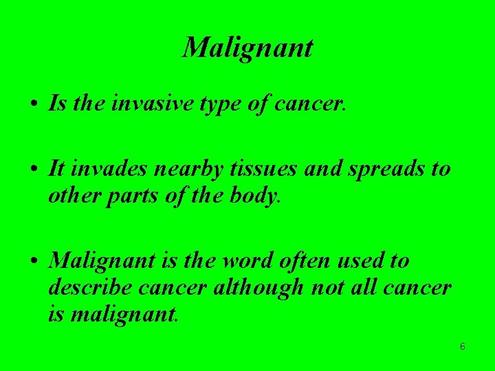 Malignant • Is the invasive type of cancer. • It invades nearby tissues and