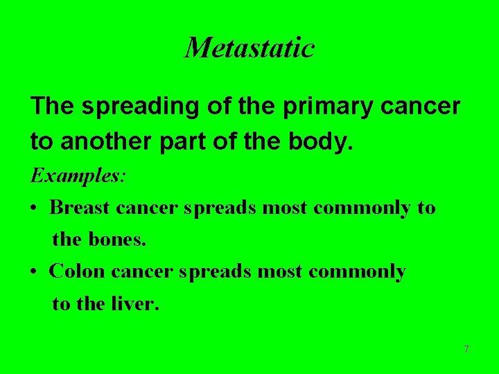 Metastatic The spreading of the primary cancer to another part of the body. Examples: