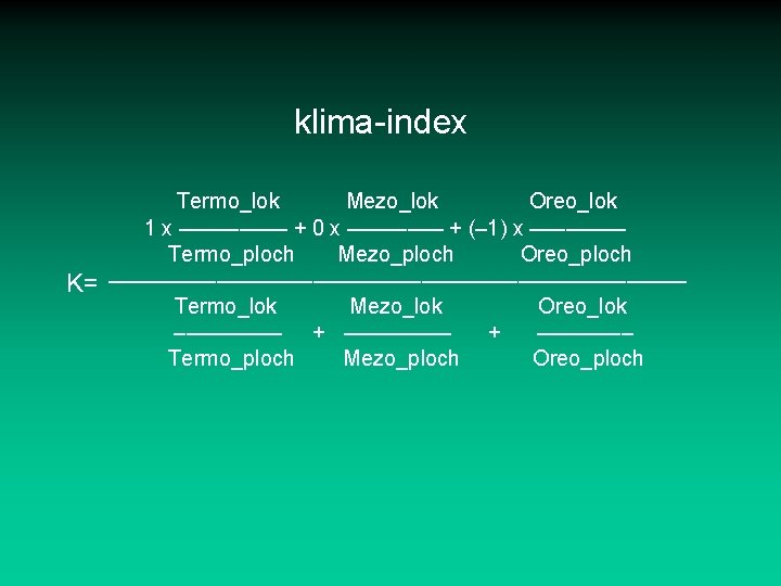 klima-index K= Termo_lok Mezo_lok Oreo_lok 1 x ––––– + 0 x –––– + (–