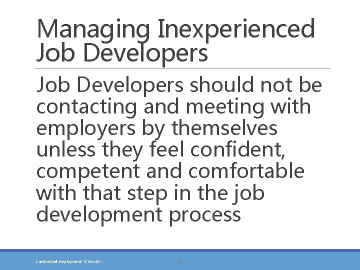 Managing Inexperienced Job Developers should not be contacting and meeting with employers by themselves