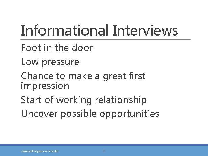 Informational Interviews Foot in the door Low pressure Chance to make a great first