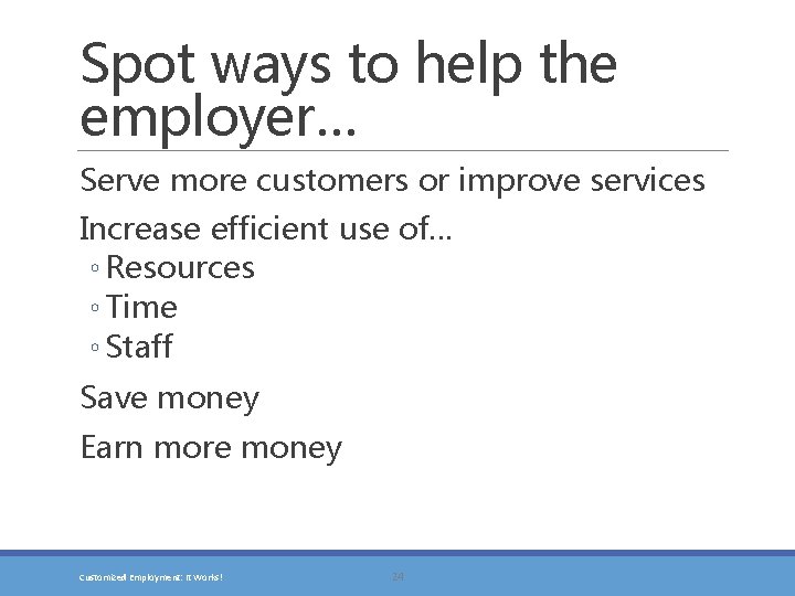 Spot ways to help the employer… Serve more customers or improve services Increase efficient