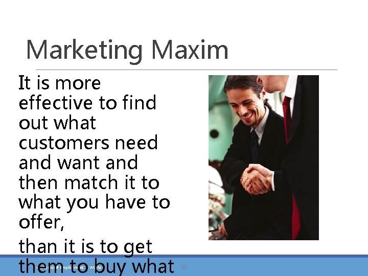 Marketing Maxim It is more effective to find out what customers need and want