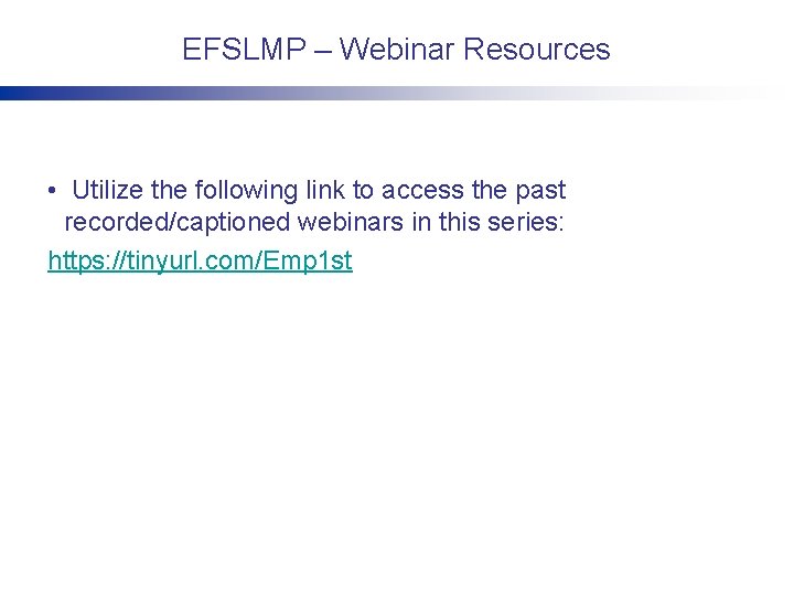 EFSLMP – Webinar Resources • Utilize the following link to access the past recorded/captioned