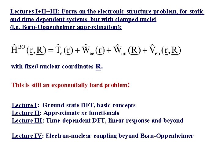 Lectures I+II+III: Focus on the electronic-structure problem, for static and time-dependent systems, but with