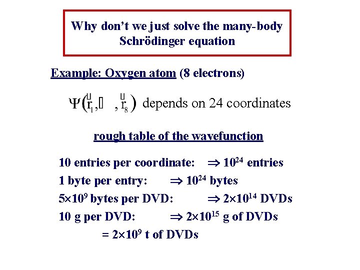 Why don’t we just solve the many-body Schrödinger equation Example: Oxygen atom (8 electrons)