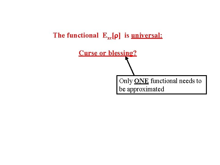 The functional Exc[ ] is universal: Curse or blessing? Only ONE functional needs to