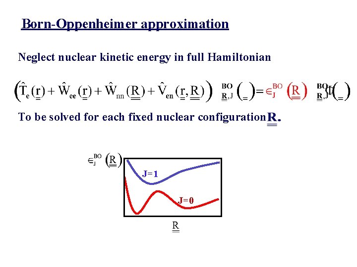 Born-Oppenheimer approximation Neglect nuclear kinetic energy in full Hamiltonian To be solved for each