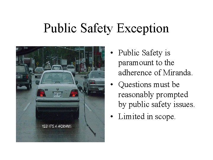 Public Safety Exception • Public Safety is paramount to the adherence of Miranda. •