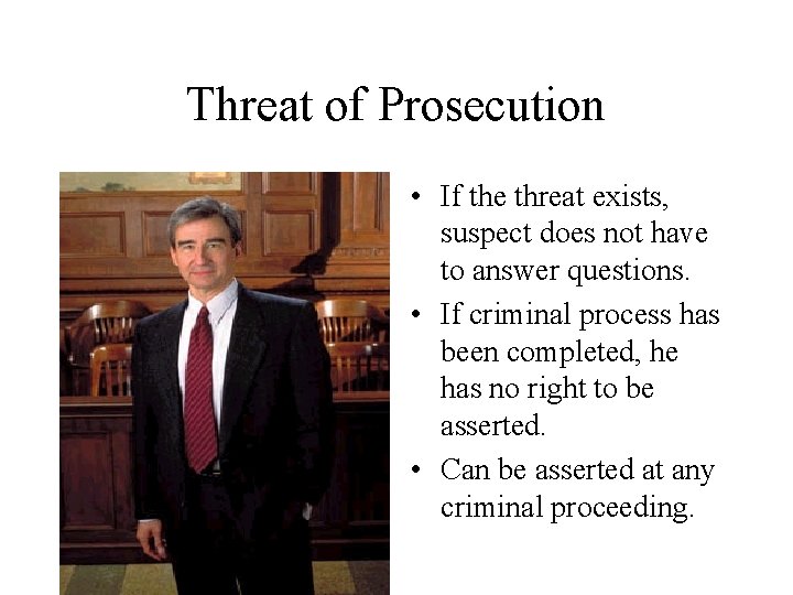 Threat of Prosecution • If the threat exists, suspect does not have to answer