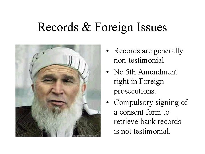 Records & Foreign Issues • Records are generally non-testimonial • No 5 th Amendment