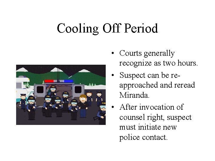 Cooling Off Period • Courts generally recognize as two hours. • Suspect can be